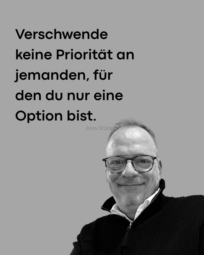 Verschwende keine Priorität an jemanden, für den du nur eine Option bist.